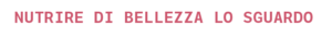 Nutrire di Bellezza lo sguardo